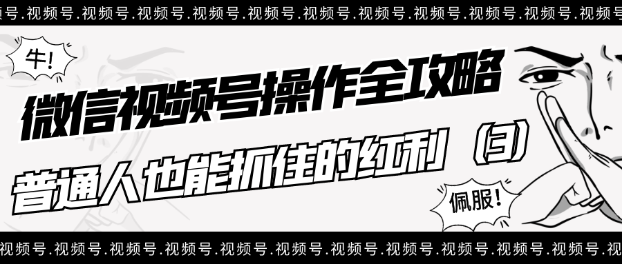 微信视频号操作全攻略：普通人也能抓住的红利（3）